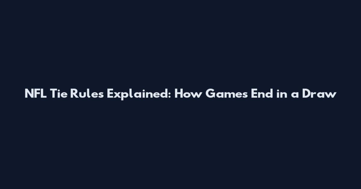 NFL Tie Rules Explained: How Games End in a Draw