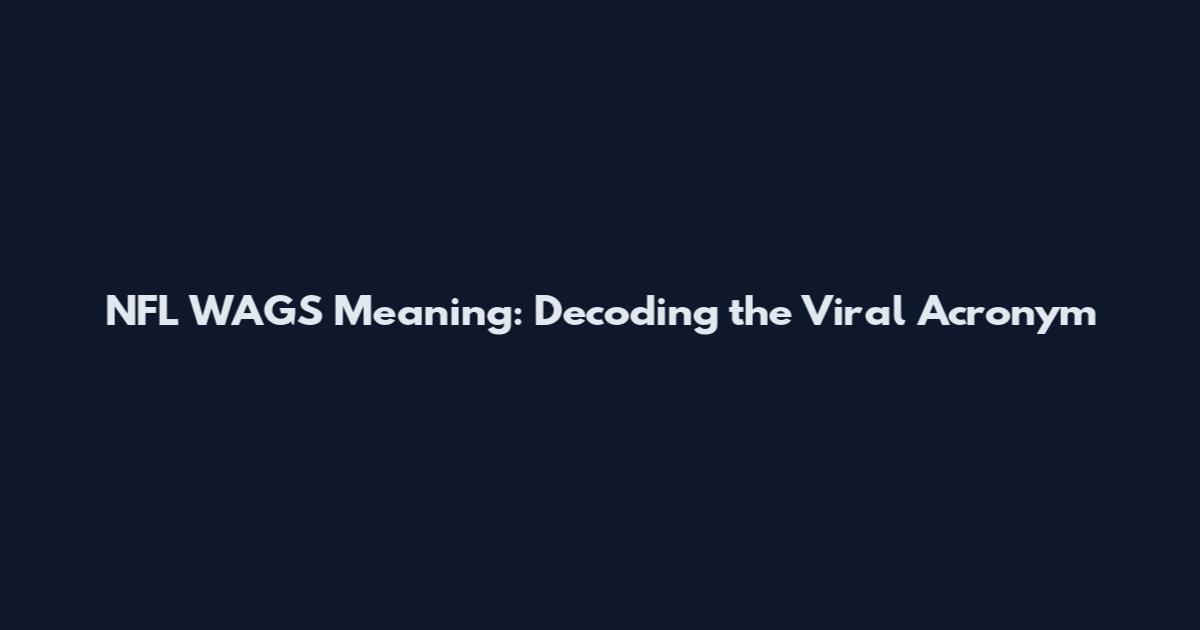 NFL WAGS Meaning: Decoding the Viral Acronym