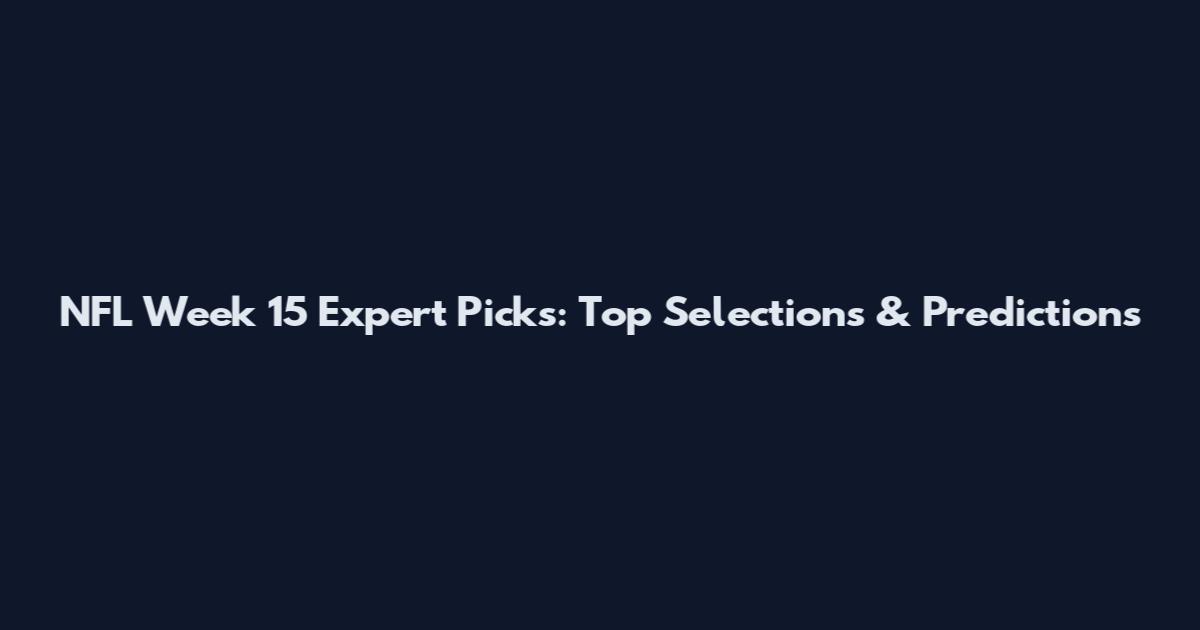 NFL Week 15 Expert Picks: Top Selections & Predictions
