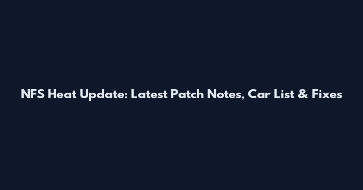 NFS Heat Update: Latest Patch Notes, Car List & Fixes