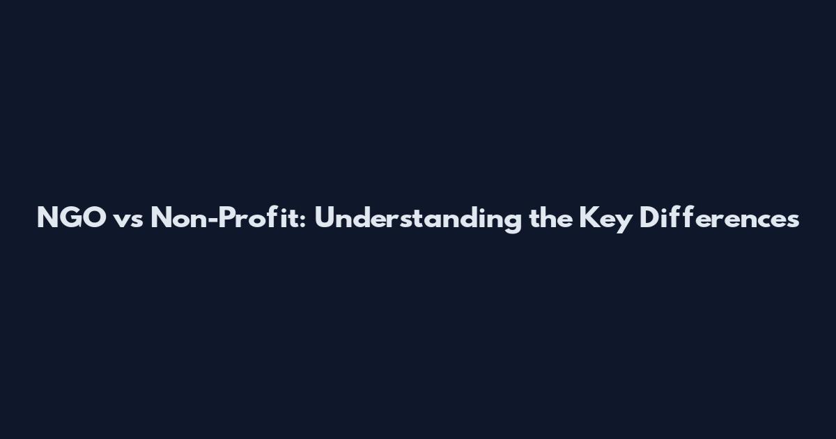 NGO vs Non-Profit: Understanding the Key Differences