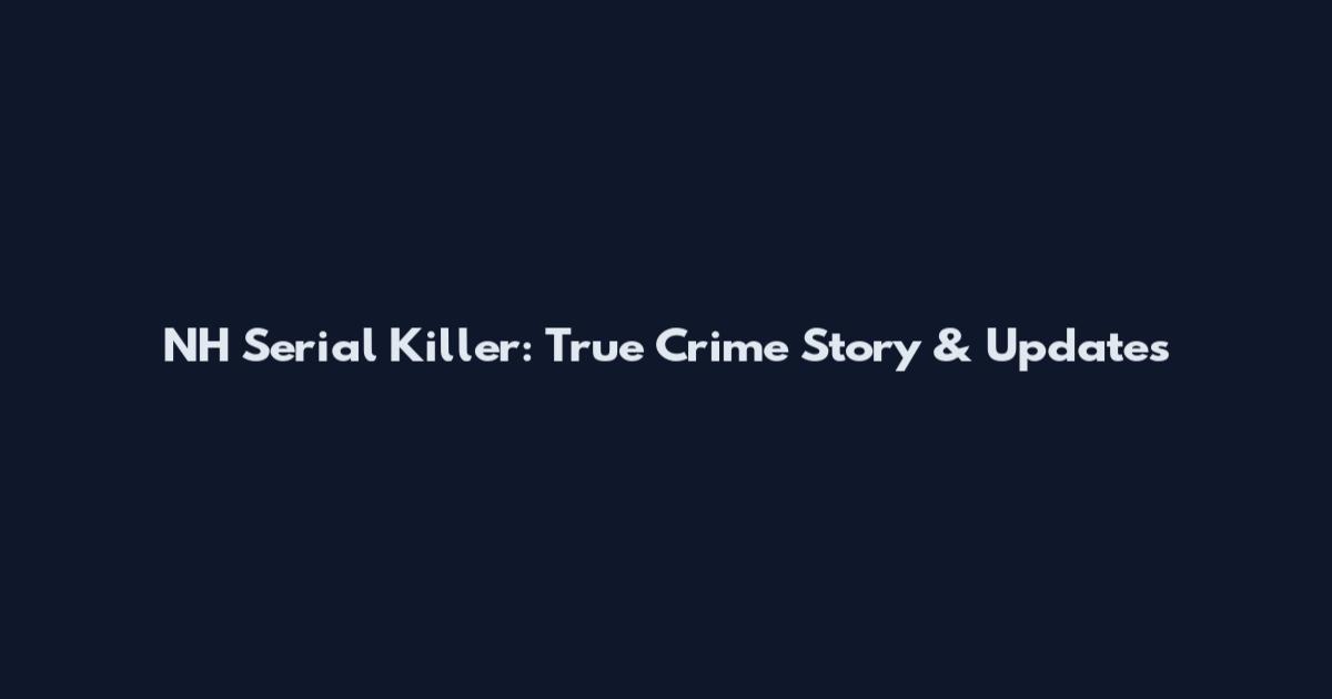 NH Serial Killer: True Crime Story & Updates