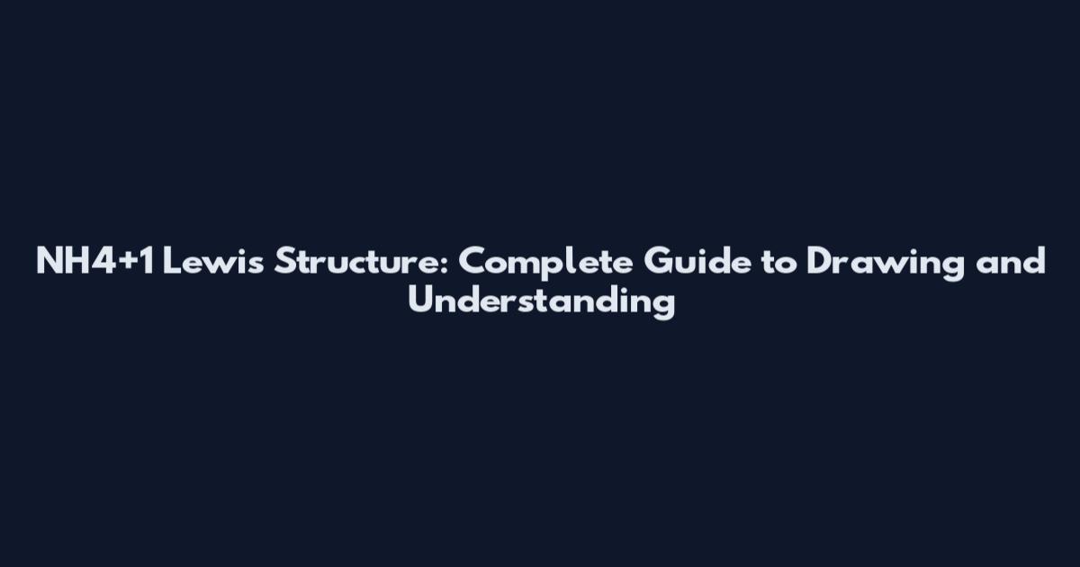 NH4+1 Lewis Structure: Complete Guide to Drawing and Understanding
