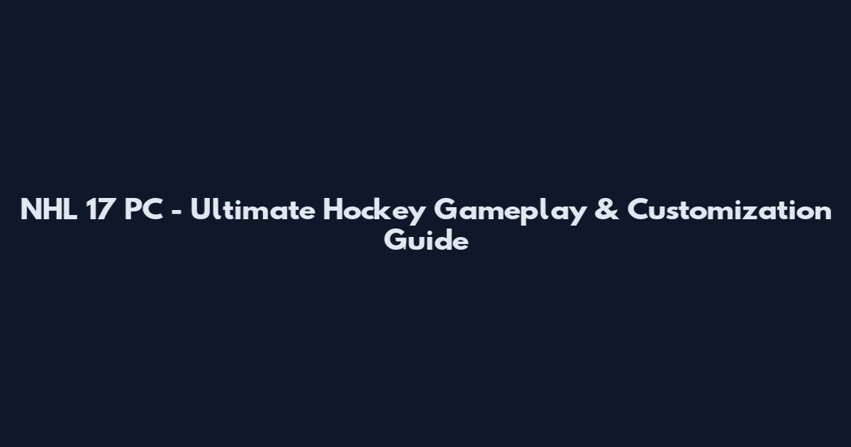 NHL 17 PC - Ultimate Hockey Gameplay & Customization Guide