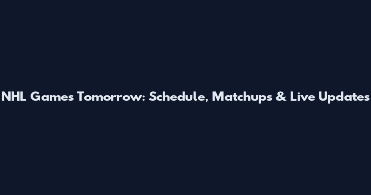 NHL Games Tomorrow: Schedule, Matchups & Live Updates