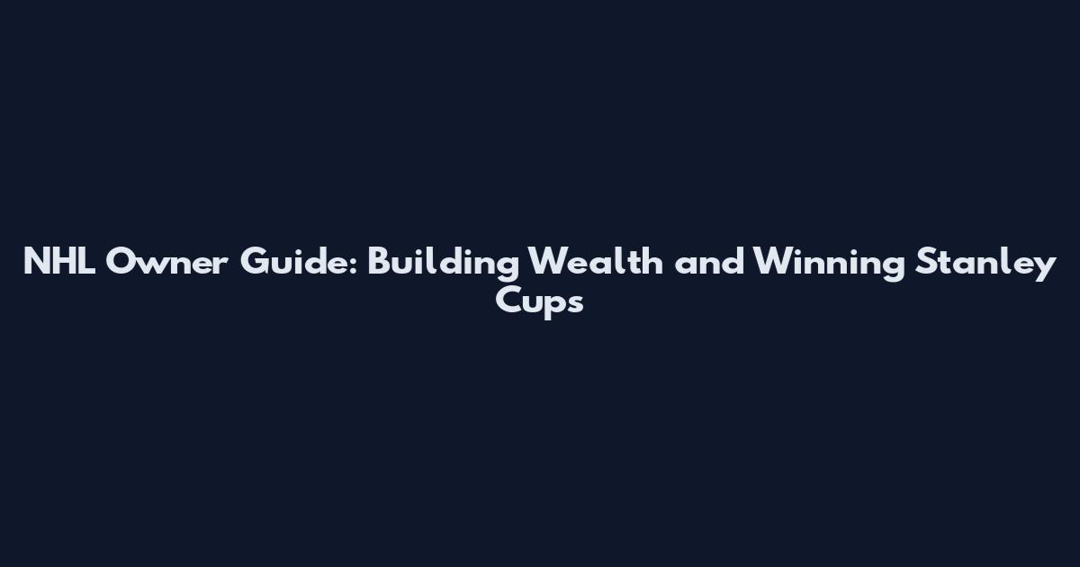 NHL Owner Guide: Building Wealth and Winning Stanley Cups
