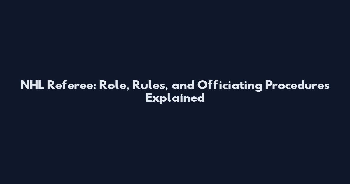 NHL Referee: Role, Rules, and Officiating Procedures Explained