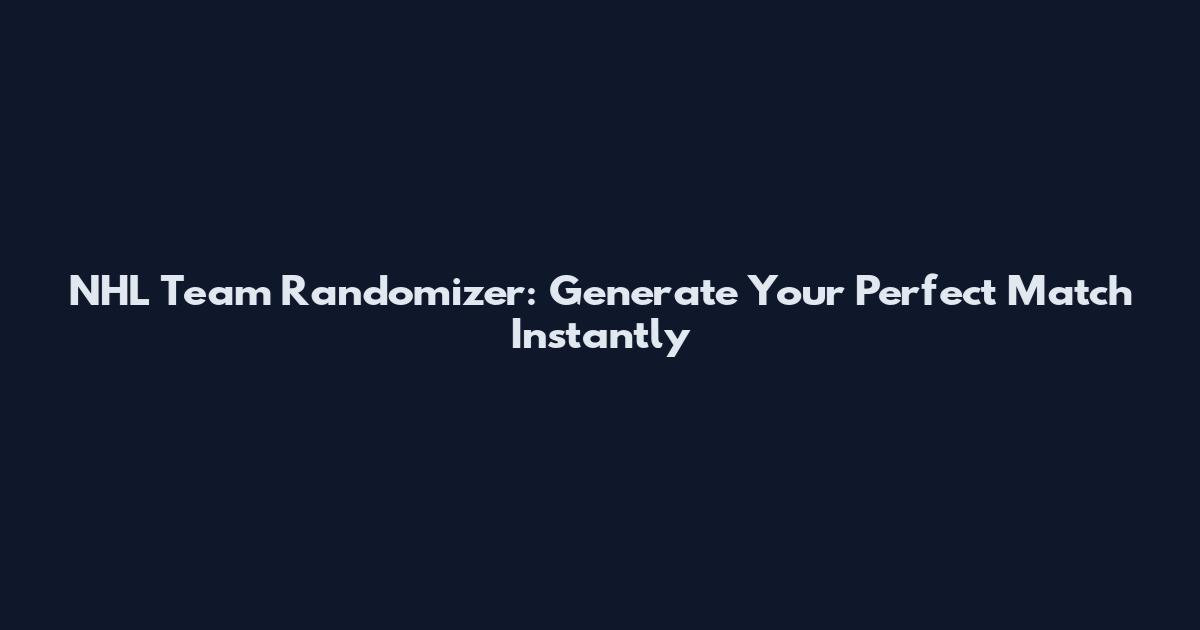 NHL Team Randomizer: Generate Your Perfect Match Instantly