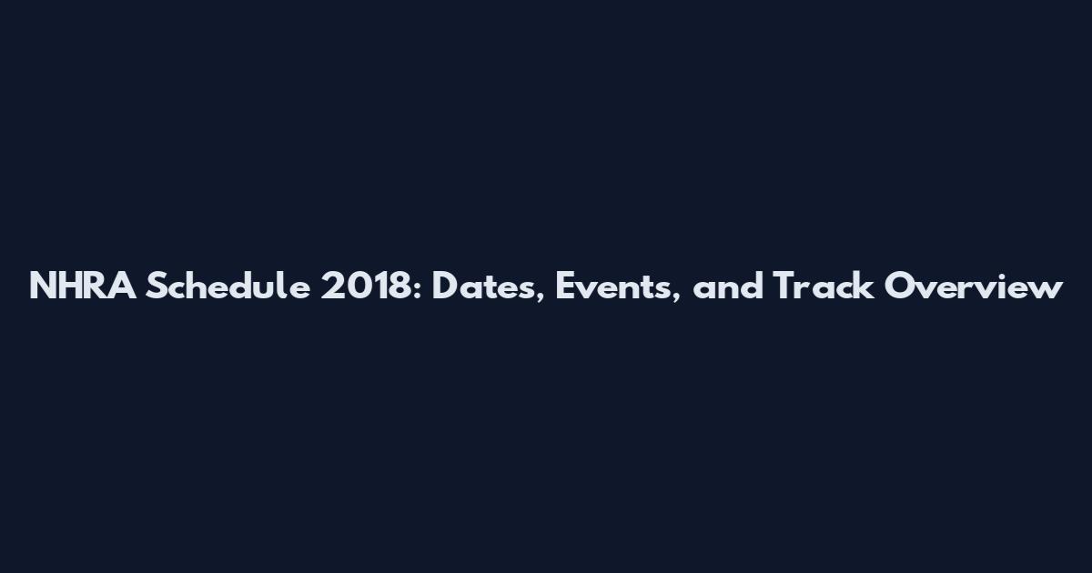 NHRA Schedule 2018: Dates, Events, and Track Overview