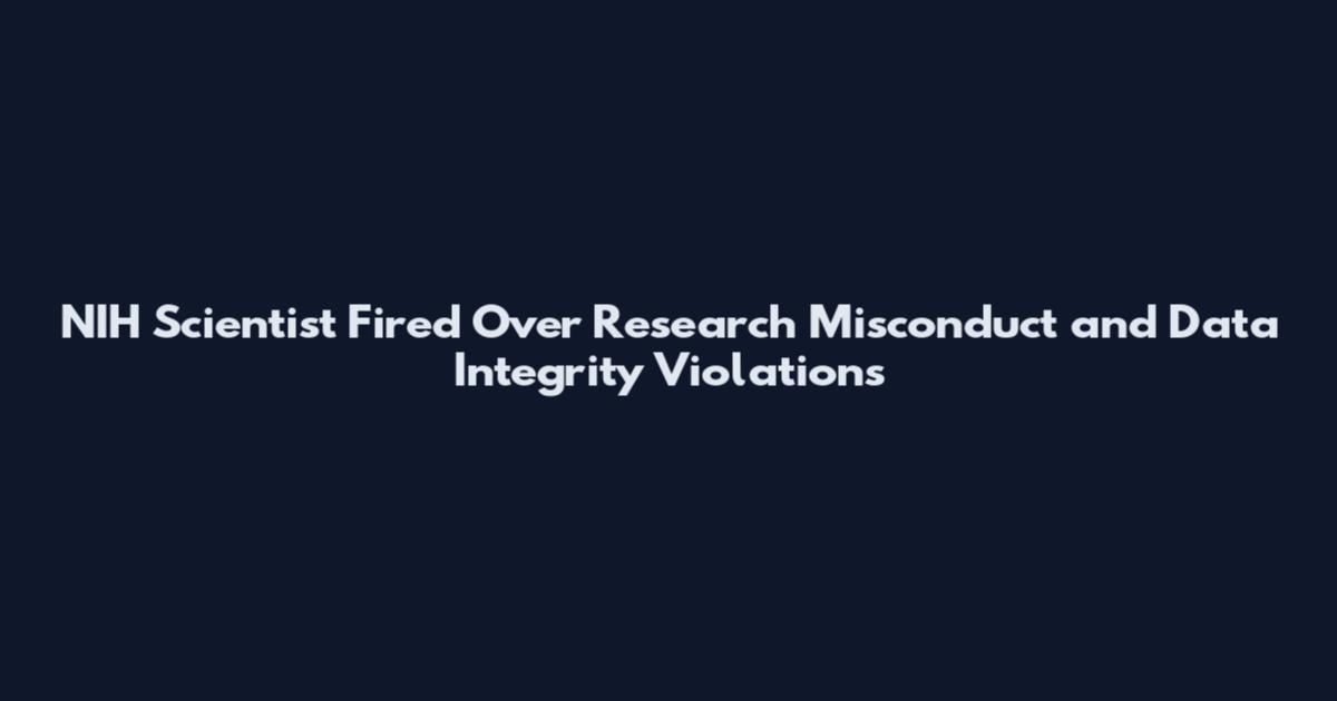 NIH Scientist Fired Over Research Misconduct and Data Integrity Violations