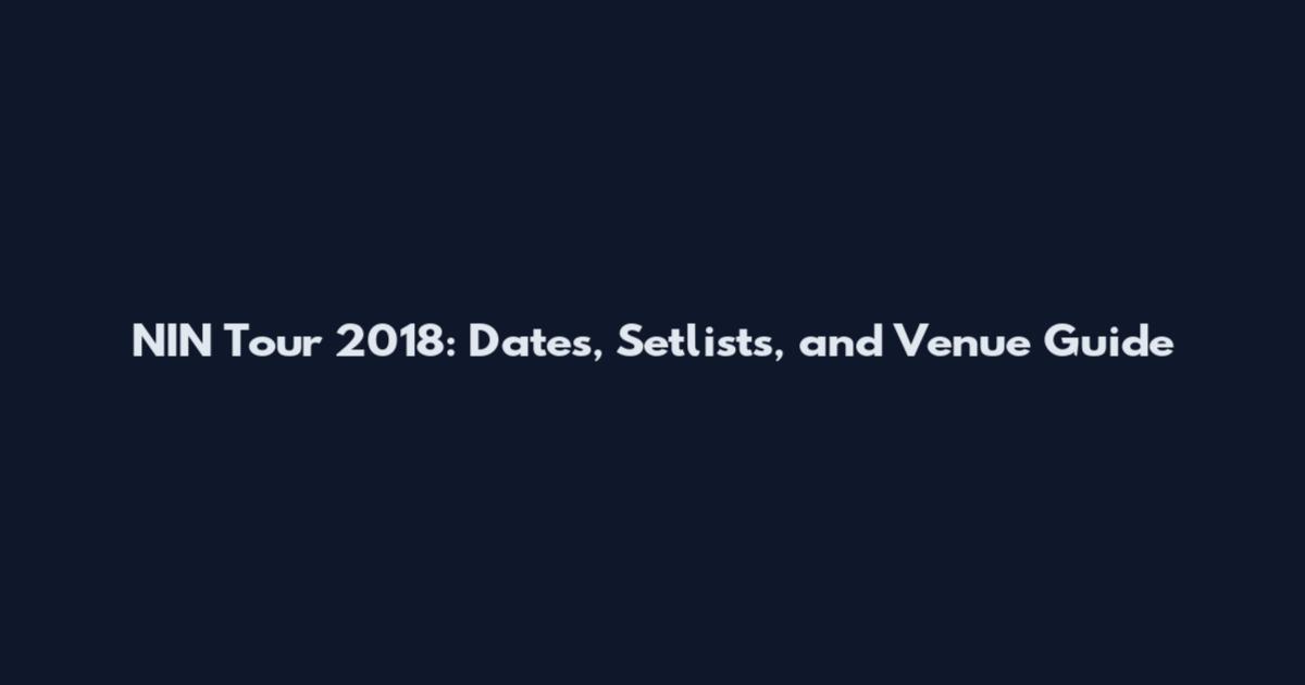 NIN Tour 2018: Dates, Setlists, and Venue Guide