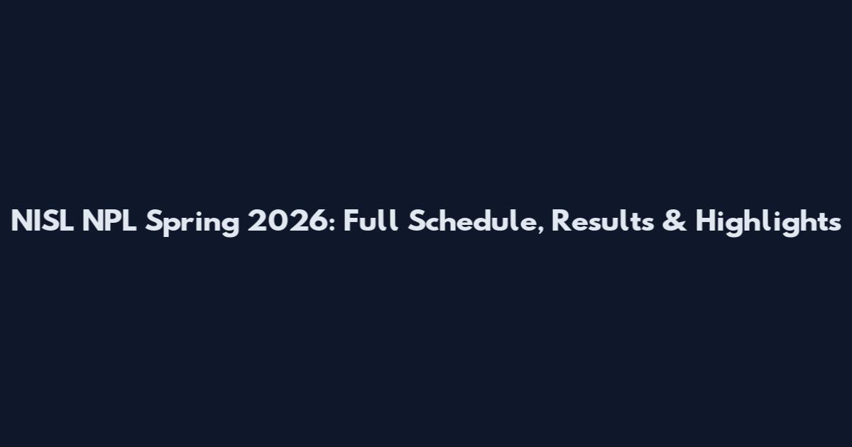 NISL NPL Spring 2026: Full Schedule, Results & Highlights