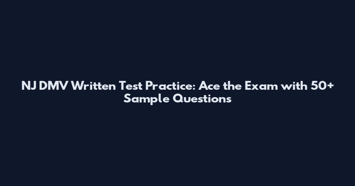 NJ DMV Written Test Practice: Ace the Exam with 50+ Sample Questions