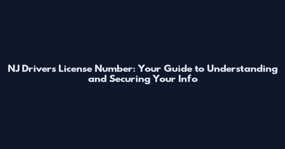 NJ Driver's License Number: Your Guide to Understanding and Securing Your Info