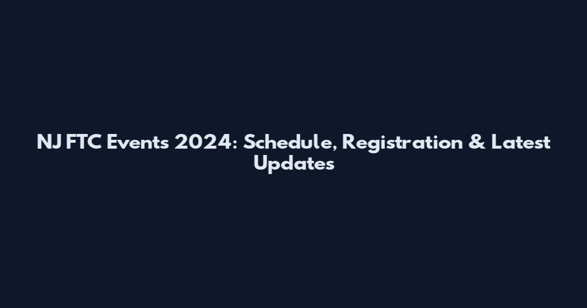 NJ FTC Events 2024: Schedule, Registration & Latest Updates