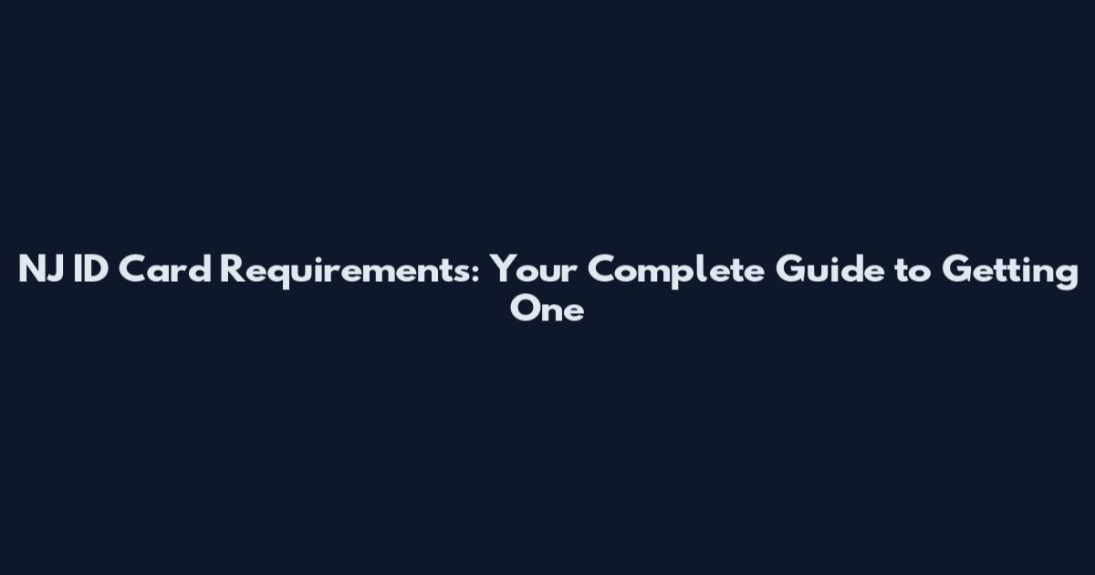 NJ ID Card Requirements: Your Complete Guide to Getting One