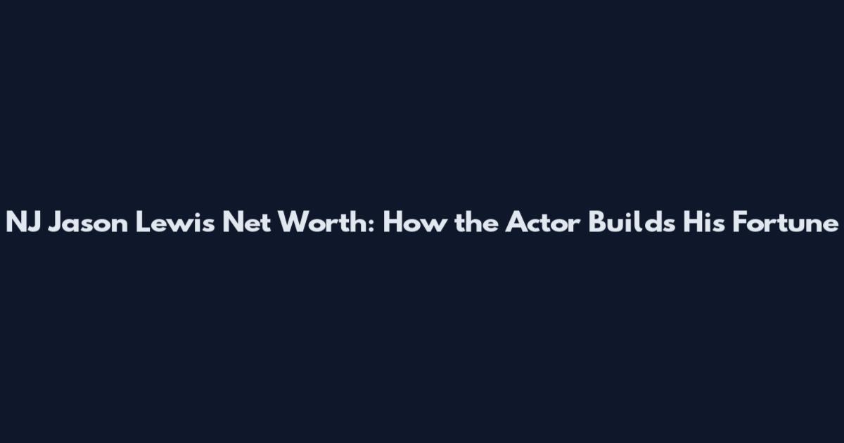 NJ Jason Lewis Net Worth: How the Actor Builds His Fortune