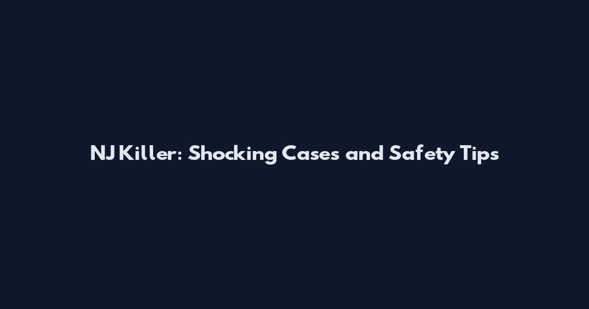 NJ Killer: Shocking Cases and Safety Tips