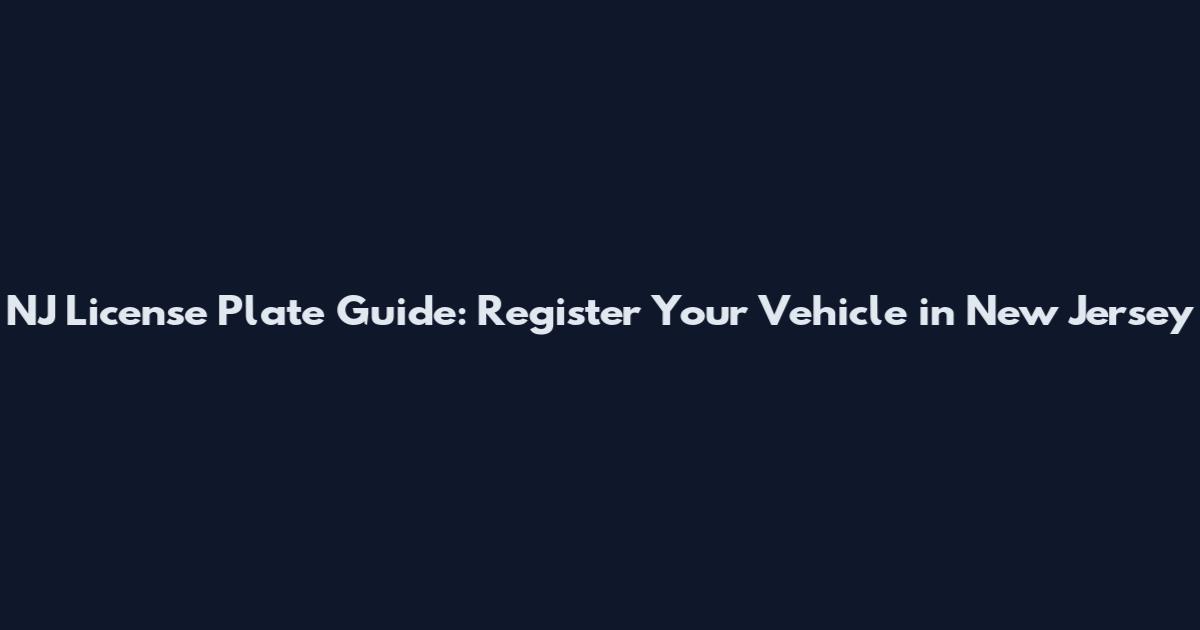 NJ License Plate Guide: Register Your Vehicle in New Jersey