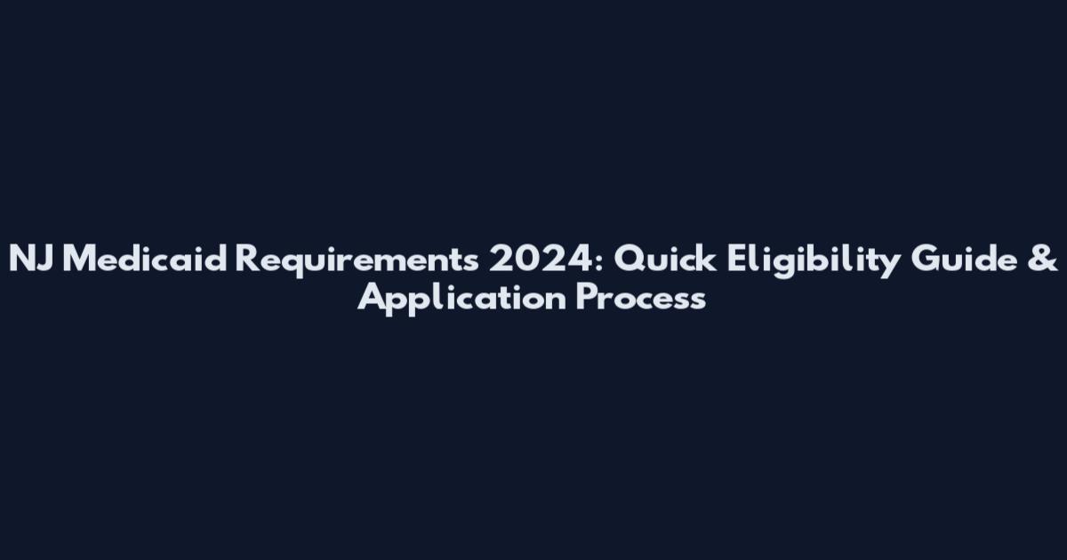 NJ Medicaid Requirements 2024: Quick Eligibility Guide & Application Process
