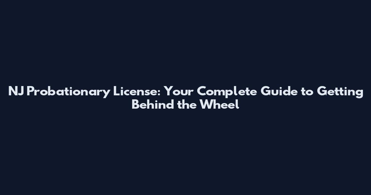 NJ Probationary License: Your Complete Guide to Getting Behind the Wheel