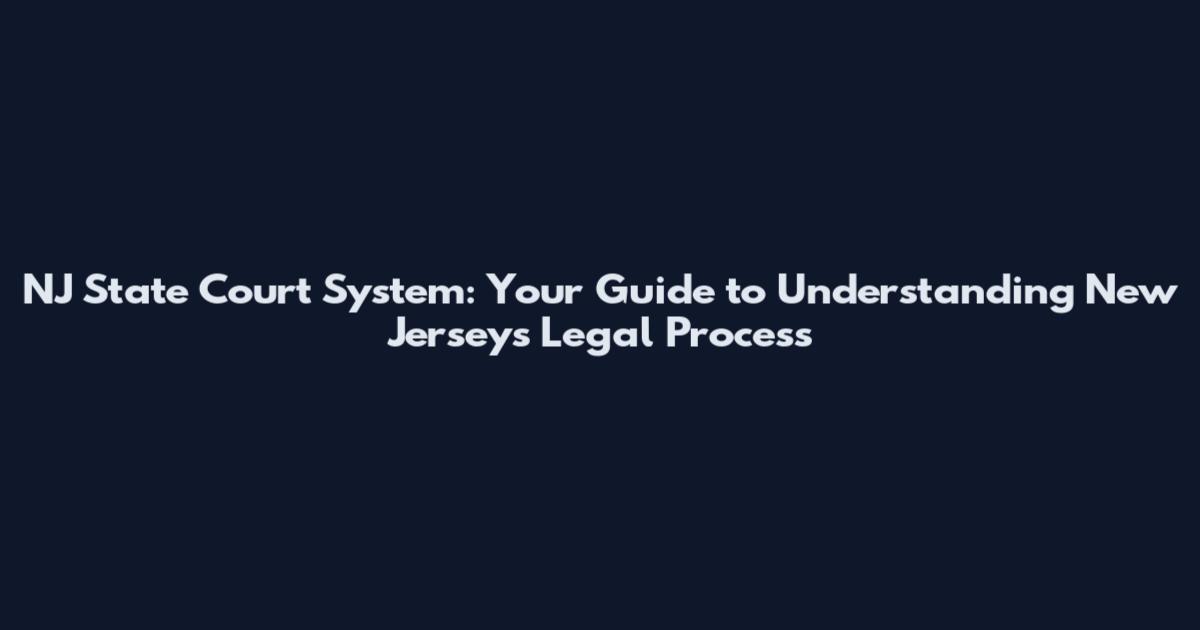 NJ State Court System: Your Guide to Understanding New Jersey's Legal Process