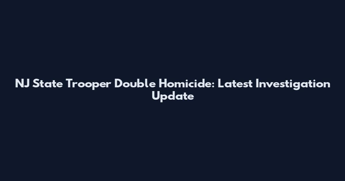 NJ State Trooper Double Homicide: Latest Investigation Update