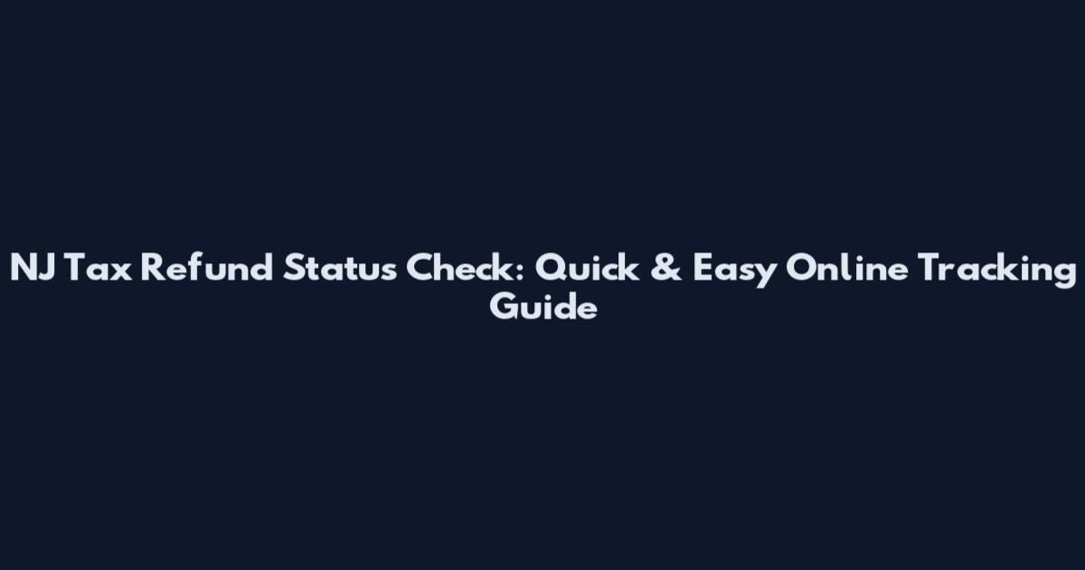 NJ Tax Refund Status Check: Quick & Easy Online Tracking Guide