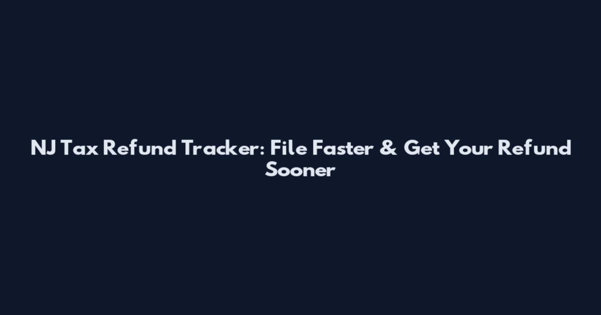 NJ Tax Refund Tracker: File Faster & Get Your Refund Sooner