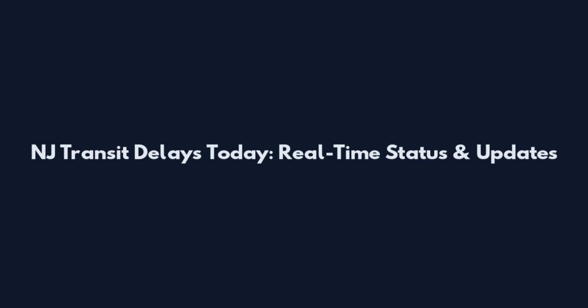NJ Transit Delays Today: Real-Time Status & Updates