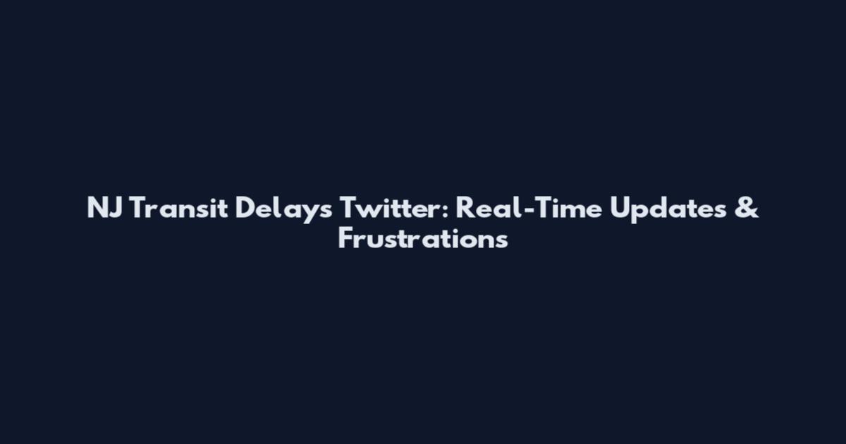 NJ Transit Delays Twitter: Real-Time Updates & Frustrations