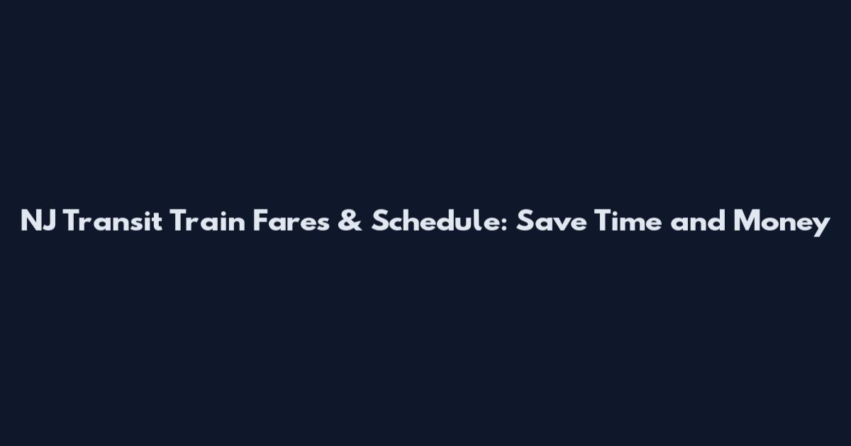 NJ Transit Train Fares & Schedule: Save Time and Money