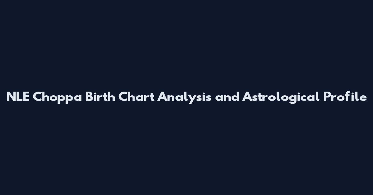 NLE Choppa Birth Chart Analysis and Astrological Profile