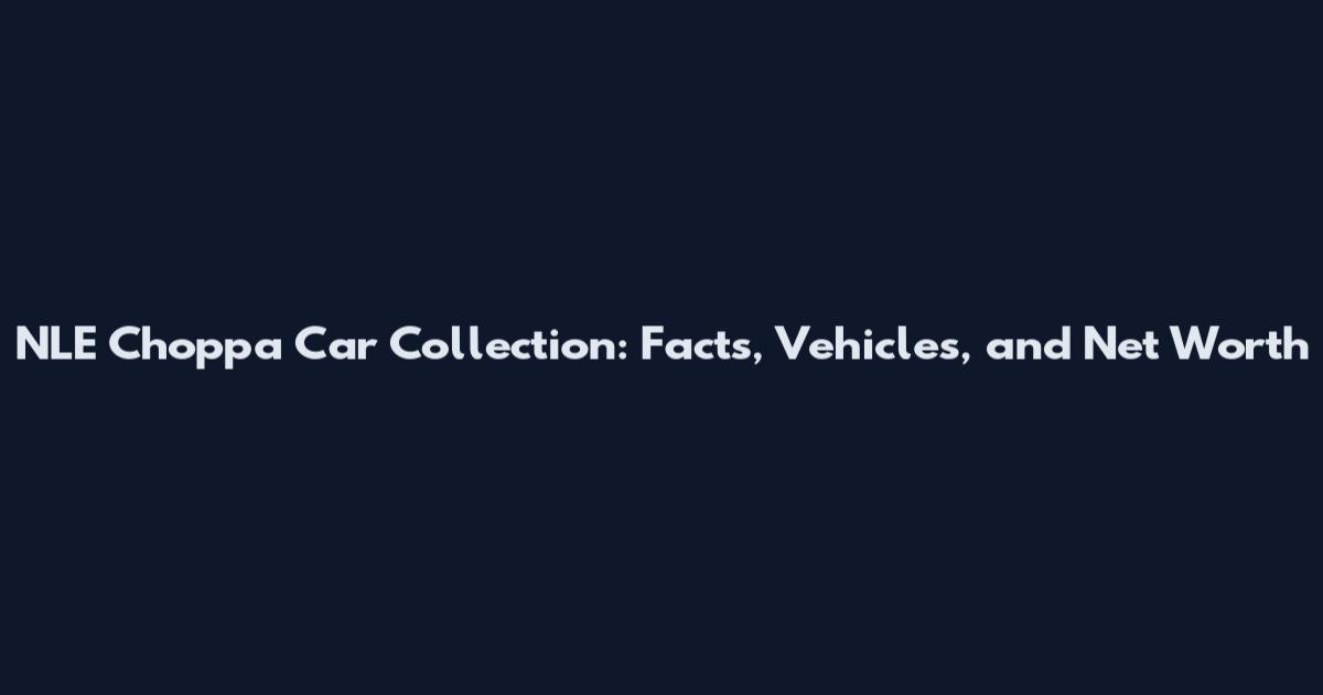 NLE Choppa Car Collection: Facts, Vehicles, and Net Worth
