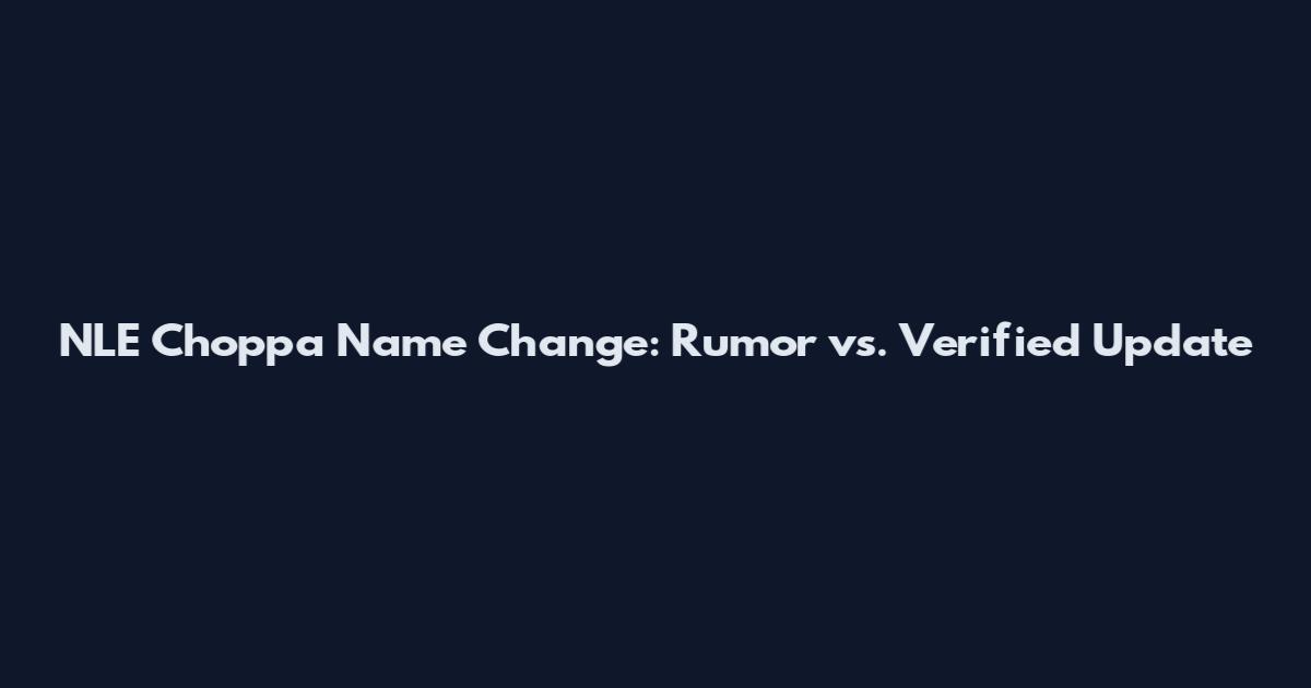 NLE Choppa Name Change: Rumor vs. Verified Update