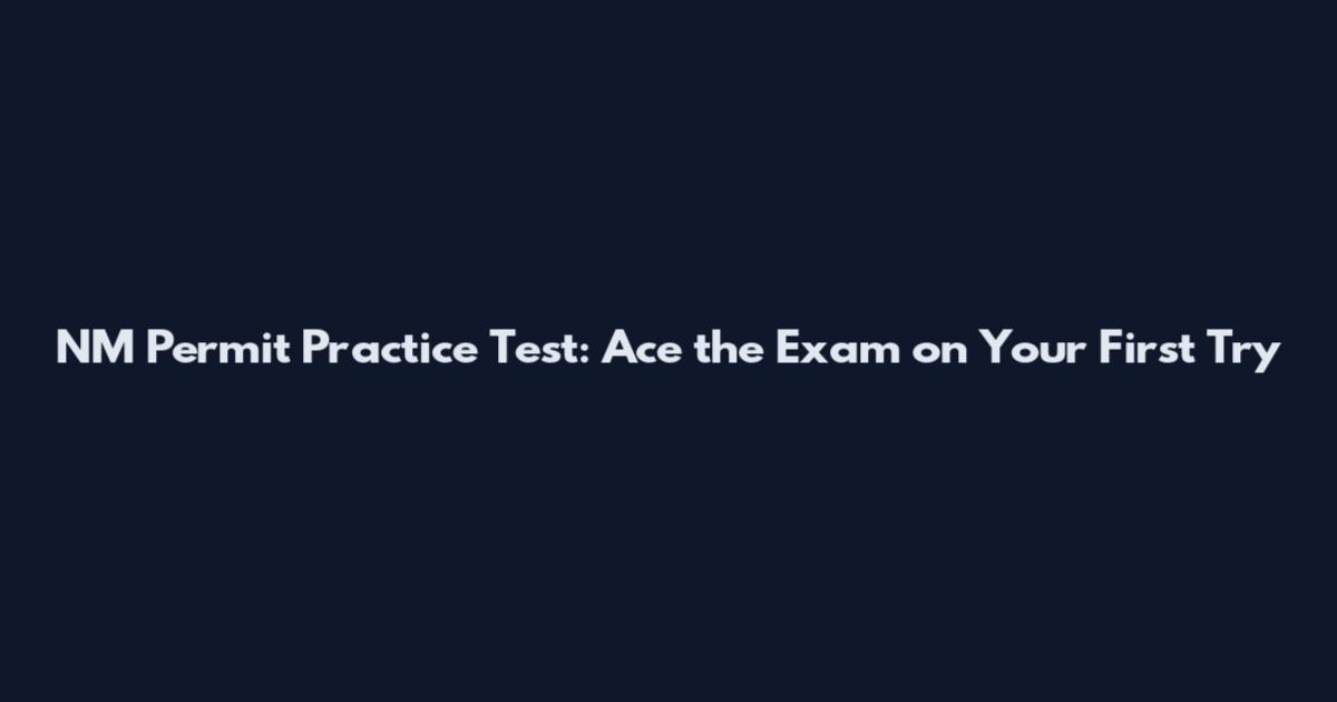 NM Permit Practice Test: Ace the Exam on Your First Try