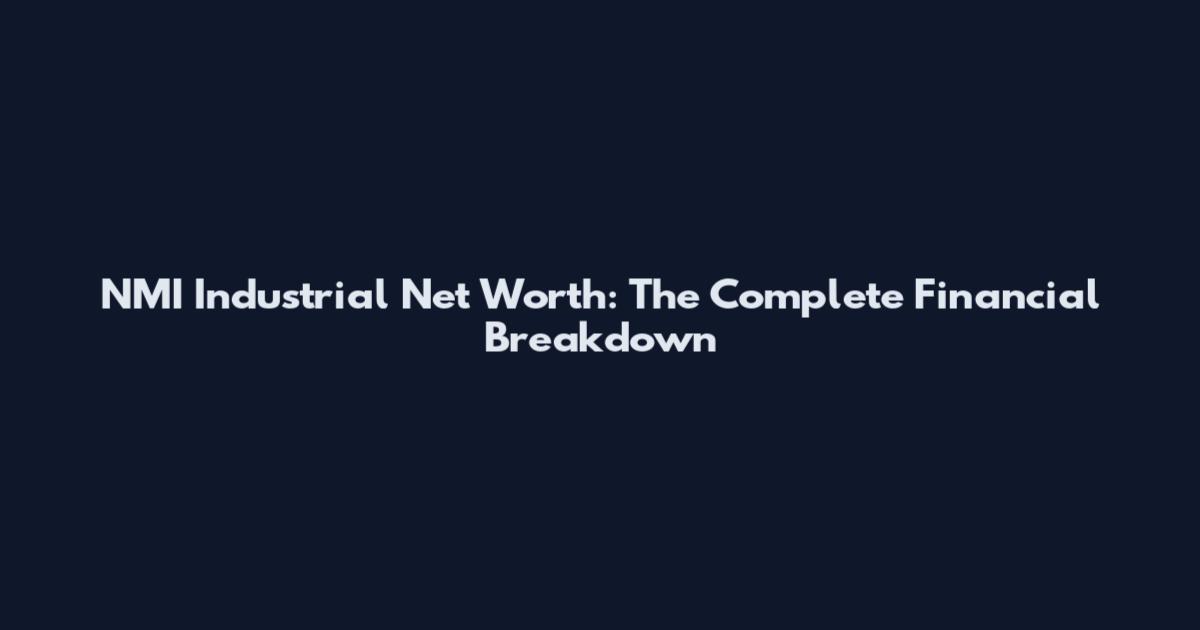 NMI Industrial Net Worth: The Complete Financial Breakdown