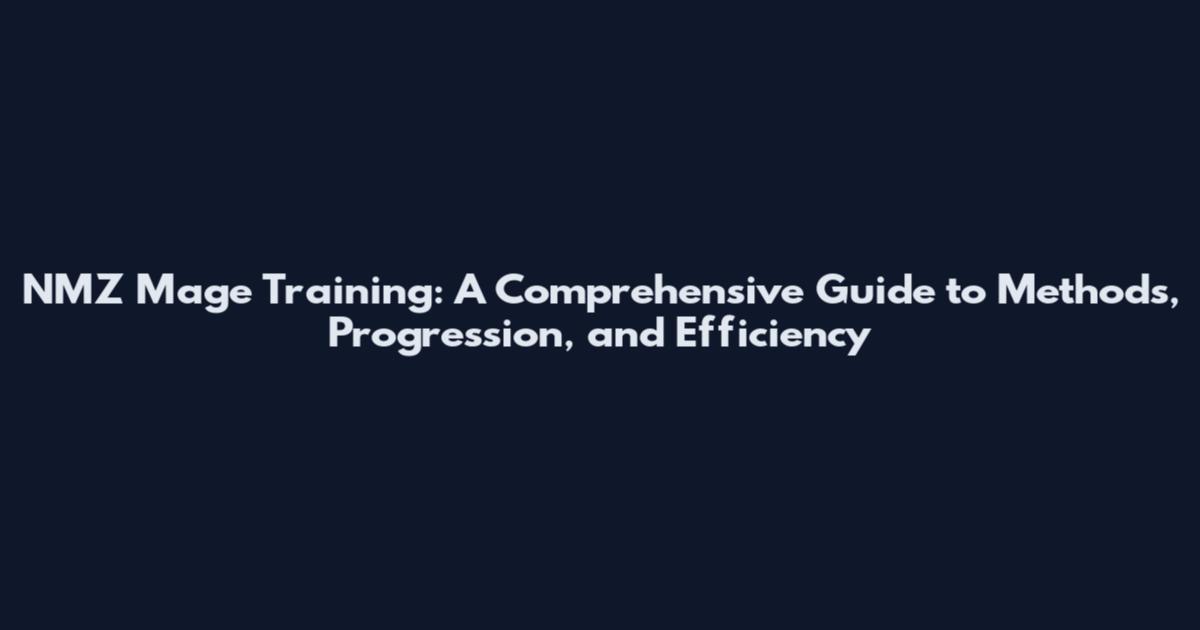 NMZ Mage Training: A Comprehensive Guide to Methods, Progression, and Efficiency