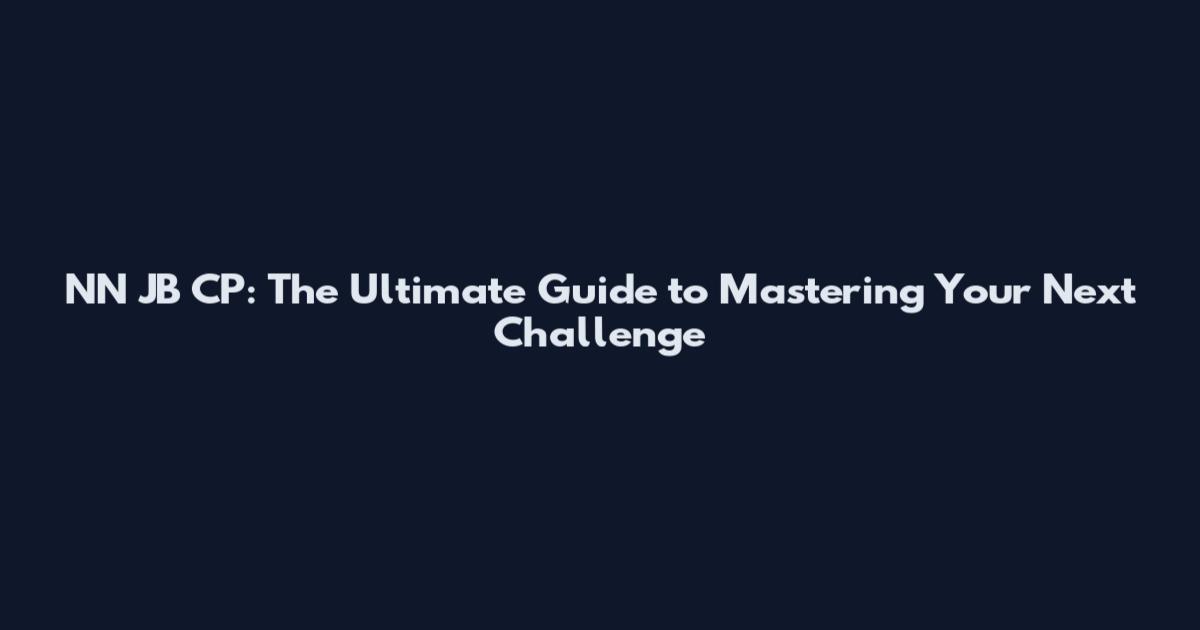 NN JB CP: The Ultimate Guide to Mastering Your Next Challenge