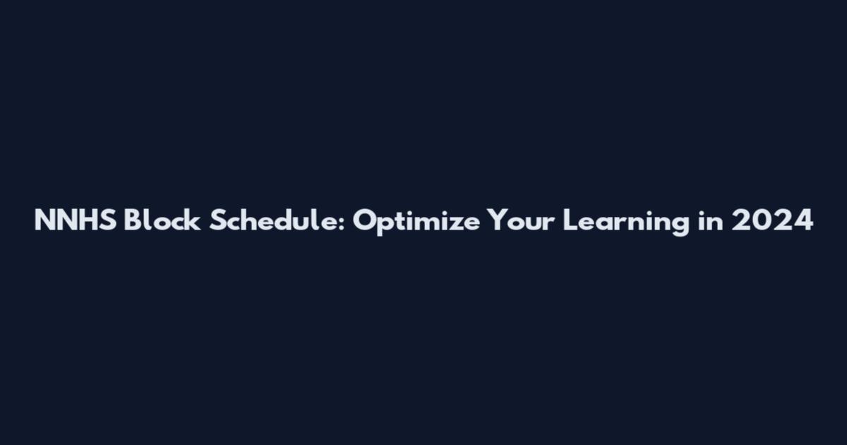 NNHS Block Schedule: Optimize Your Learning in 2024