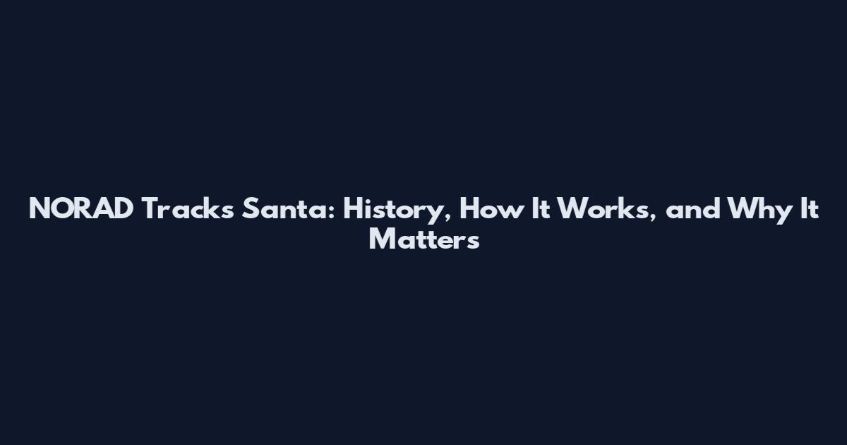 NORAD Tracks Santa: History, How It Works, and Why It Matters