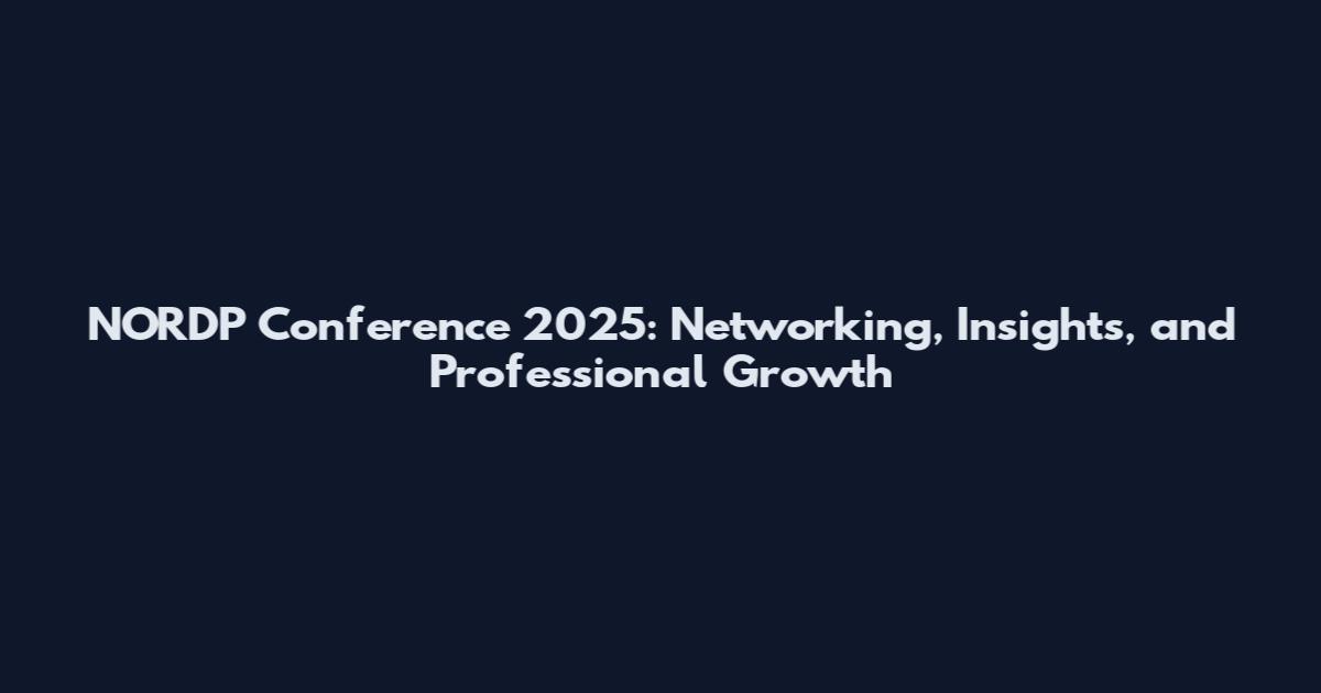 NORDP Conference 2025: Networking, Insights, and Professional Growth