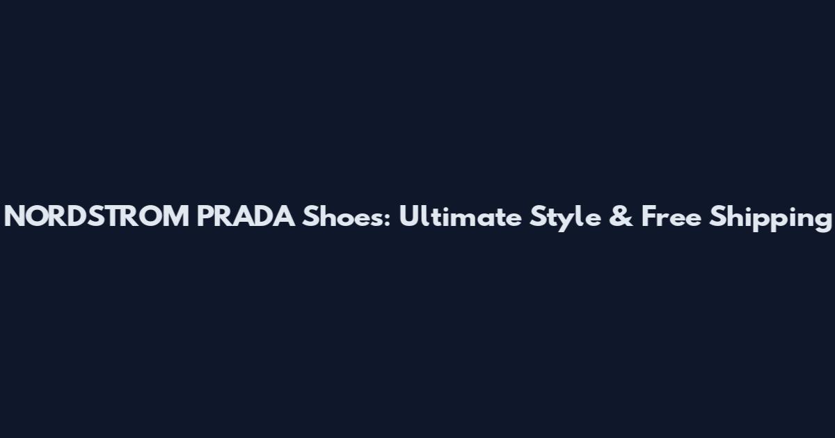NORDSTROM PRADA Shoes: Ultimate Style & Free Shipping