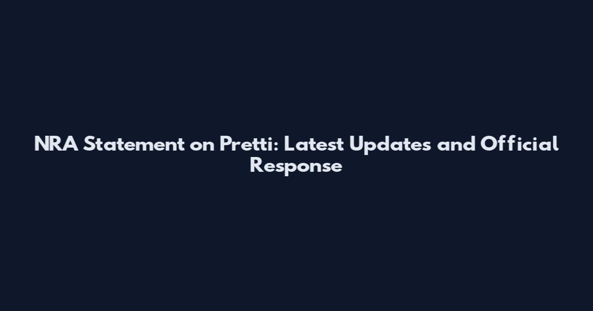 NRA Statement on Pretti: Latest Updates and Official Response