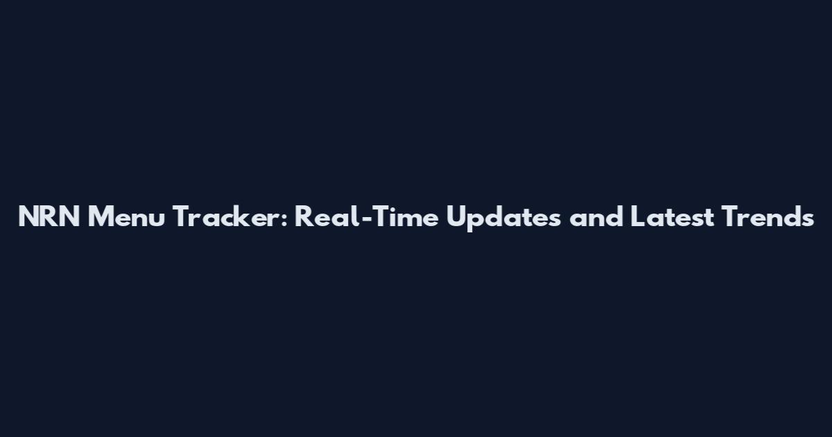 NRN Menu Tracker: Real-Time Updates and Latest Trends