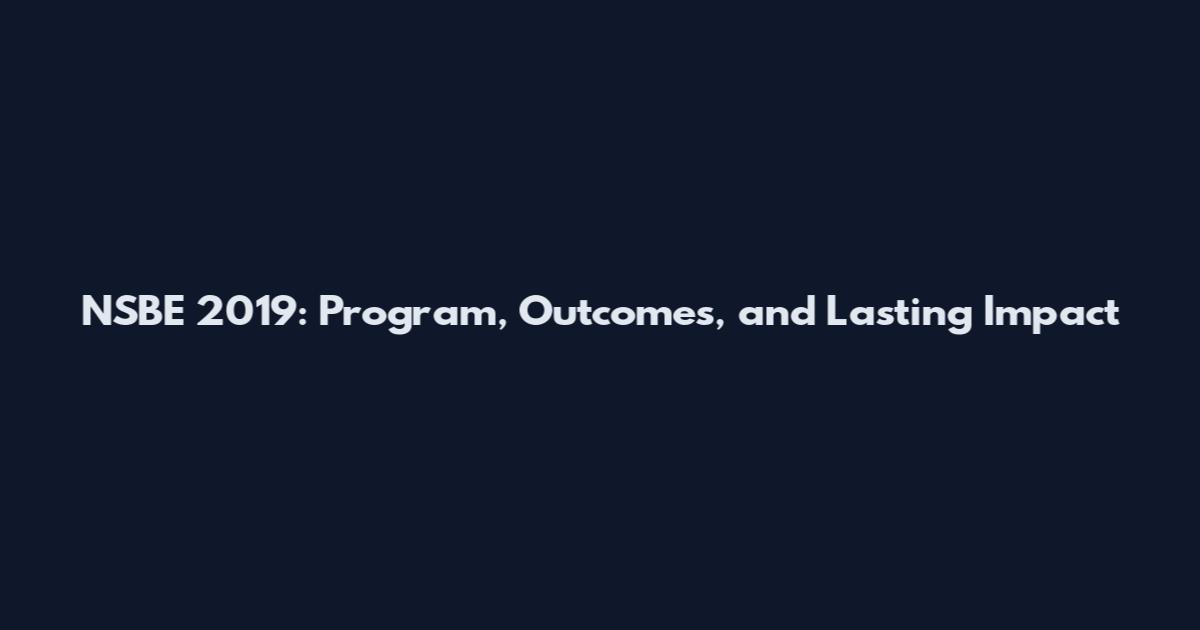 NSBE 2019: Program, Outcomes, and Lasting Impact