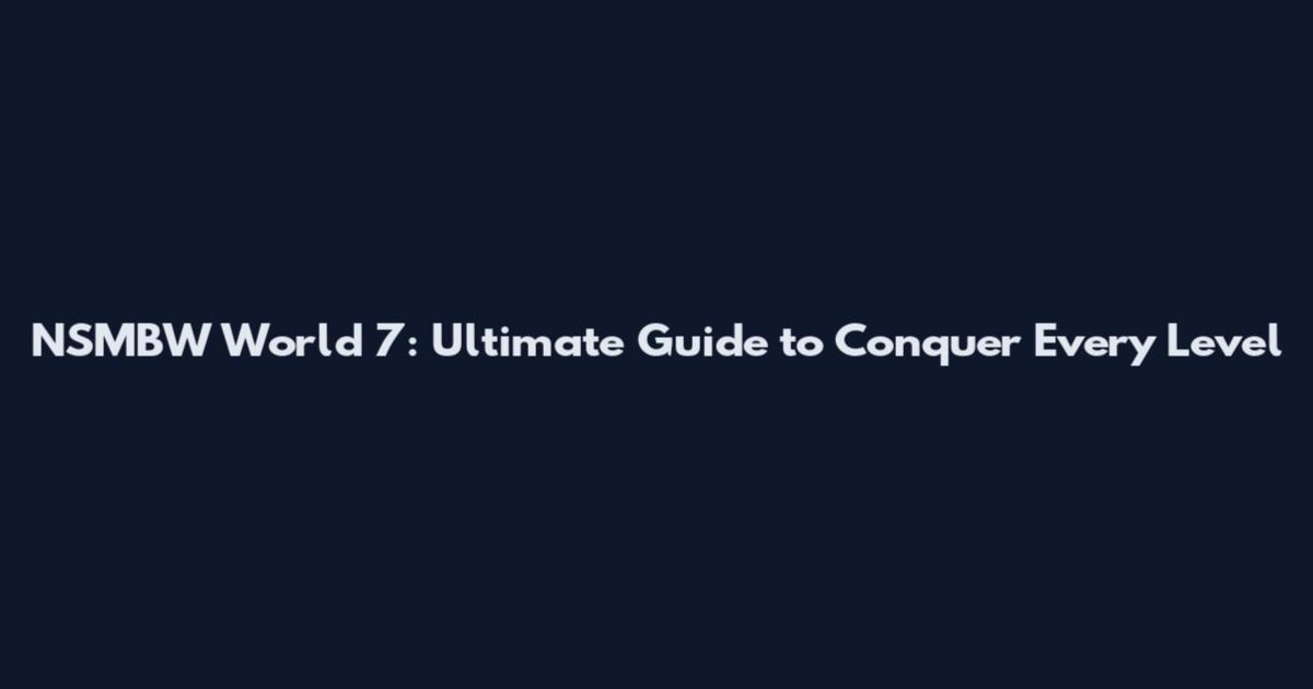 NSMBW World 7: Ultimate Guide to Conquer Every Level