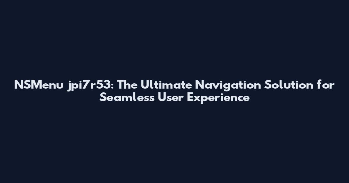 NSMenu jpi7r53: The Ultimate Navigation Solution for Seamless User Experience