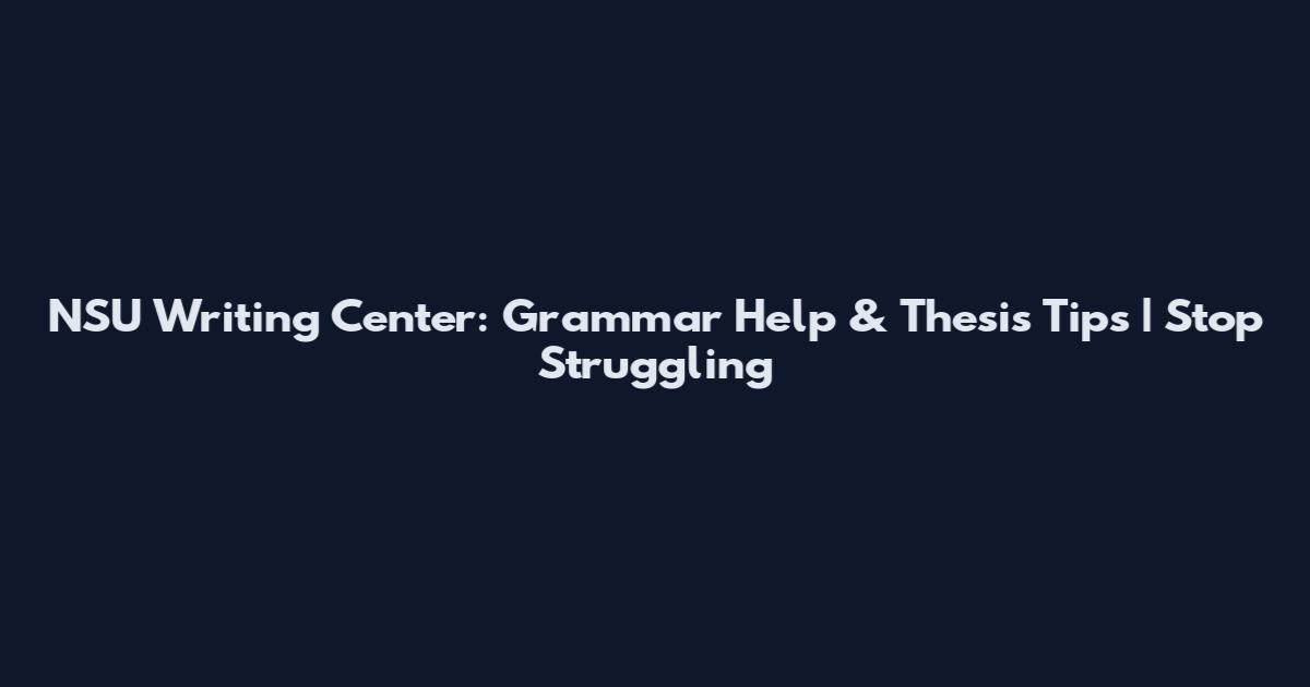 NSU Writing Center: Grammar Help & Thesis Tips | Stop Struggling