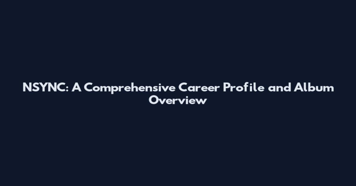 NSYNC: A Comprehensive Career Profile and Album Overview